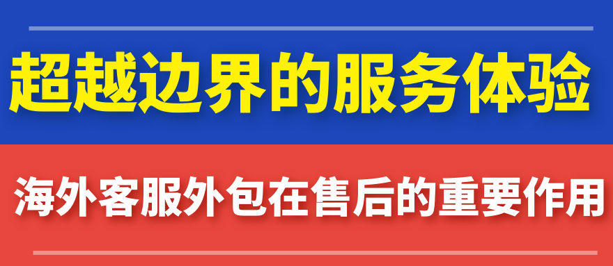 提升企业竞争力——海外客服外包的重要性与售后阶段工作